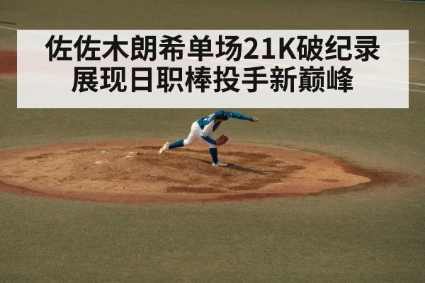 佐佐木朗希单场21K破纪录展现日职棒投手新巅峰